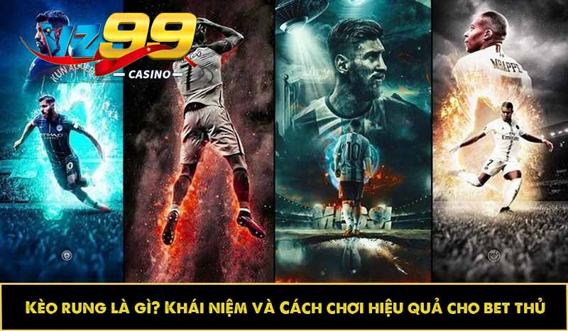 Kèo rung là gì? Khái niệm và Cách chơi hiệu quả cho bet thủ 9 Kèo rung là gì? Khái niệm và Cách chơi hiệu quả cho bet thủ